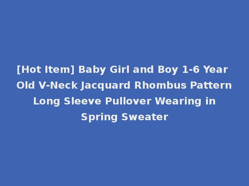 [Hot Item] Baby Girl and Boy 1-6 Year Old V-Neck Jacquard Rhombus Pattern Long Sleeve Pullover Wearing in Spring Sweater