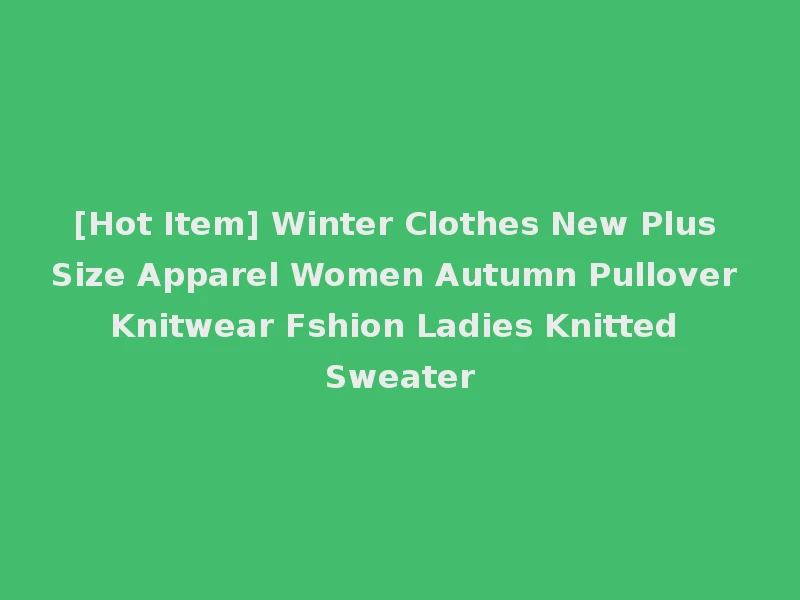 [Hot Item] Winter Clothes New Plus Size Apparel Women Autumn Pullover Knitwear Fshion Ladies Knitted Sweater