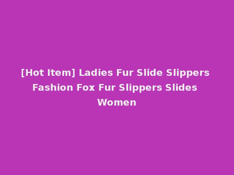 [Hot Item] Ladies Fur Slide Slippers Fashion Fox Fur Slippers Slides Women