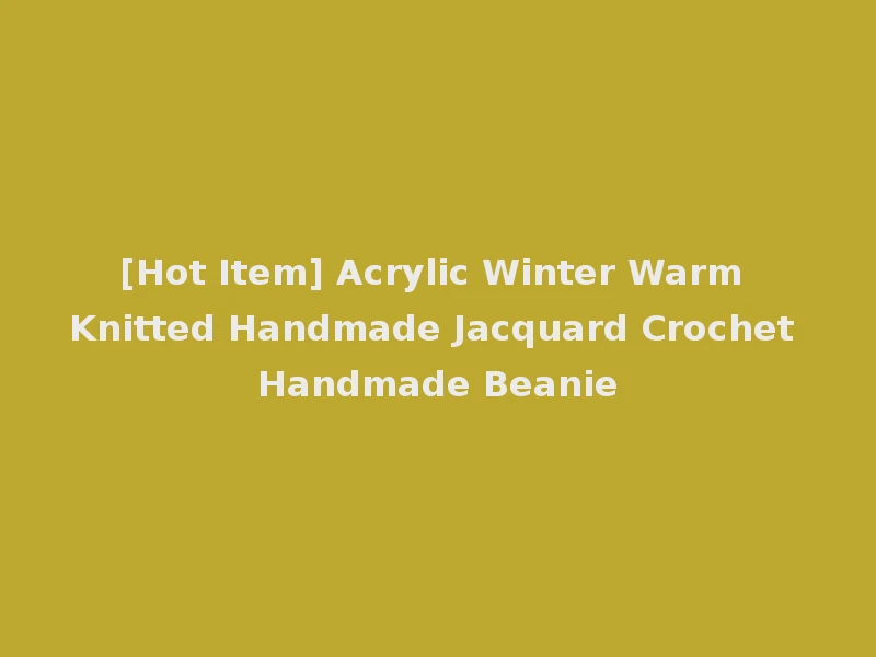 [Hot Item] Acrylic Winter Warm Knitted Handmade Jacquard Crochet Handmade Beanie