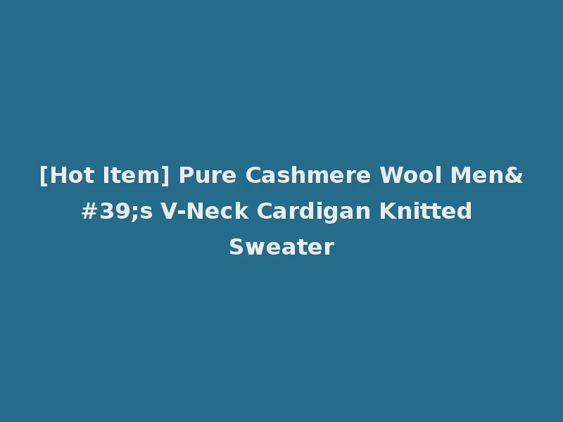 [Hot Item] Pure Cashmere Wool Men's V-Neck Cardigan Knitted Sweater