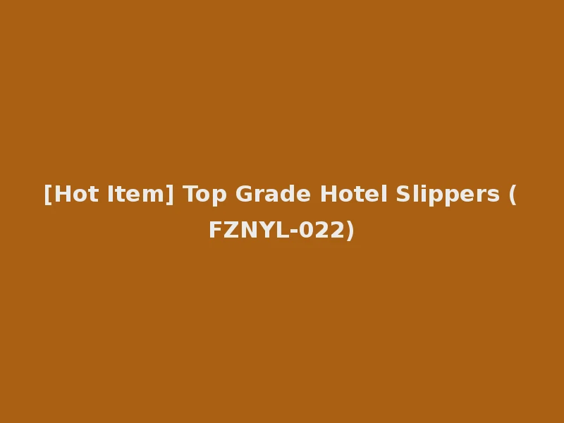 [Hot Item] Top Grade Hotel Slippers (FZNYL-022)