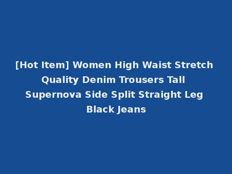 [Hot Item] Women High Waist Stretch Quality Denim Trousers Tall Supernova Side Split Straight Leg Black Jeans