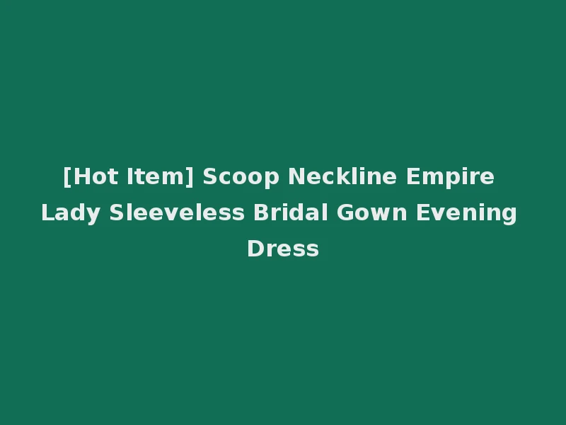 [Hot Item] Scoop Neckline Empire Lady Sleeveless Bridal Gown Evening Dress