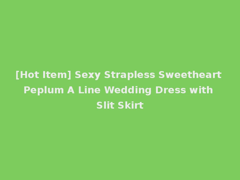 [Hot Item] Sexy Strapless Sweetheart Peplum A Line Wedding Dress with Slit Skirt