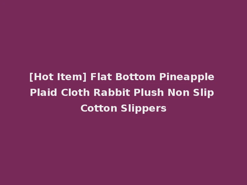 [Hot Item] Flat Bottom Pineapple Plaid Cloth Rabbit Plush Non Slip Cotton Slippers