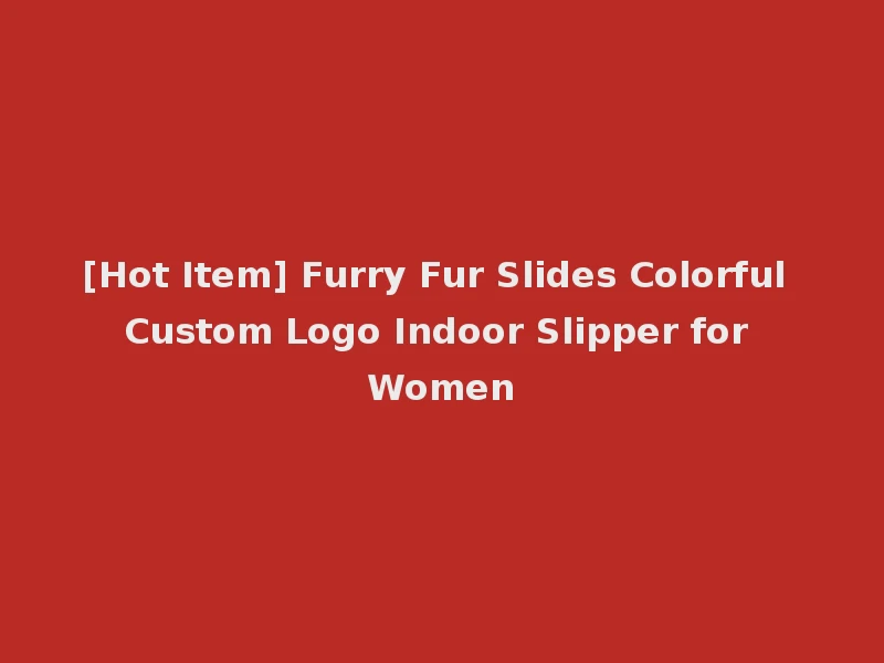 [Hot Item] Furry Fur Slides Colorful Custom Logo Indoor Slipper for Women