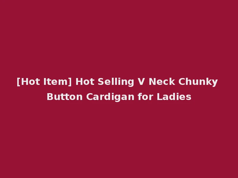 [Hot Item] Hot Selling V Neck Chunky Button Cardigan for Ladies