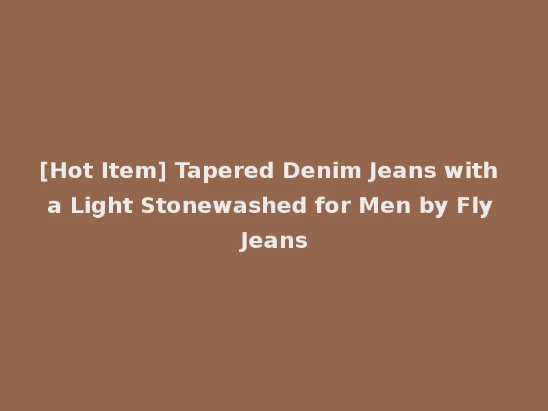 [Hot Item] Tapered Denim Jeans with a Light Stonewashed for Men by Fly Jeans