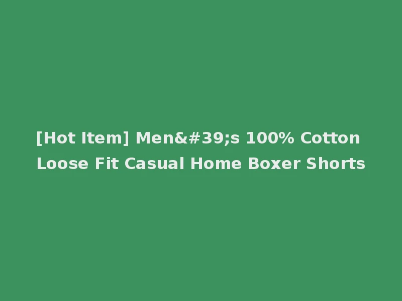 [Hot Item] Men's 100% Cotton Loose Fit Casual Home Boxer Shorts