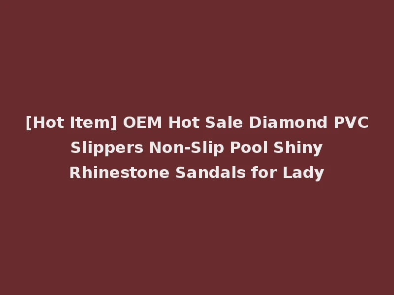 [Hot Item] OEM Hot Sale Diamond PVC Slippers Non-Slip Pool Shiny Rhinestone Sandals for Lady