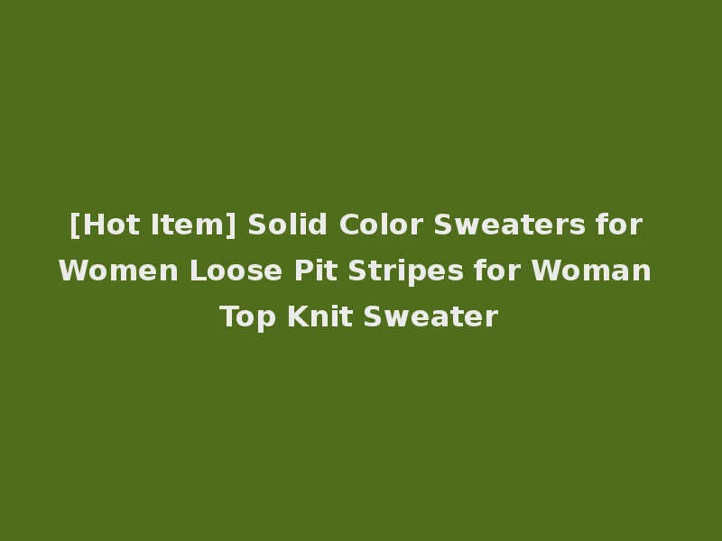 [Hot Item] Solid Color Sweaters for Women Loose Pit Stripes for Woman Top Knit Sweater