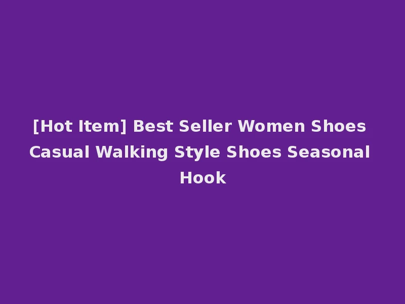 [Hot Item] Best Seller Women Shoes Casual Walking Style Shoes Seasonal Hook