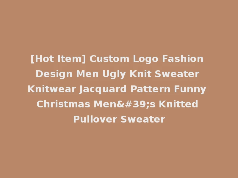 [Hot Item] Custom Logo Fashion Design Men Ugly Knit Sweater Knitwear Jacquard Pattern Funny Christmas Men's Knitted Pullover Sweater