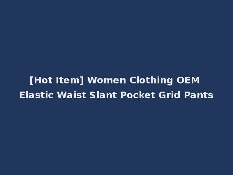 [Hot Item] Women Clothing OEM Elastic Waist Slant Pocket Grid Pants