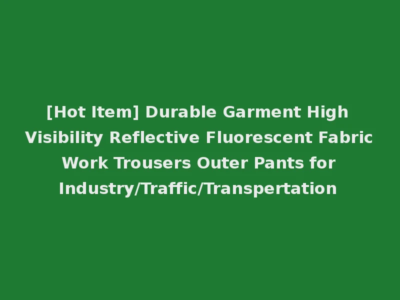 [Hot Item] Durable Garment High Visibility Reflective Fluorescent Fabric Work Trousers Outer Pants for Industry/Traffic/Transpertation