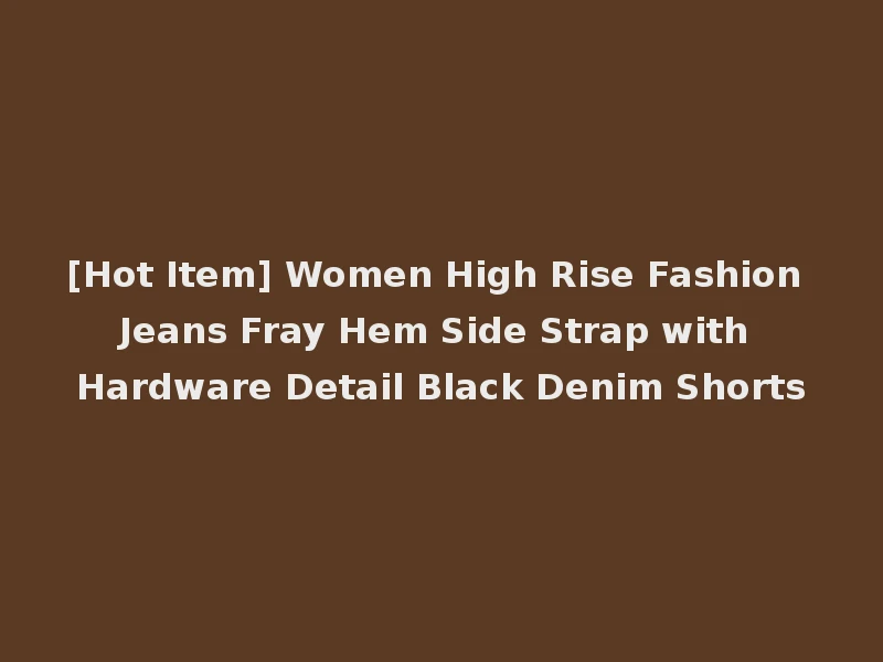 [Hot Item] Women High Rise Fashion Jeans Fray Hem Side Strap with Hardware Detail Black Denim Shorts