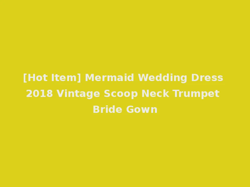 [Hot Item] Mermaid Wedding Dress 2018 Vintage Scoop Neck Trumpet Bride Gown