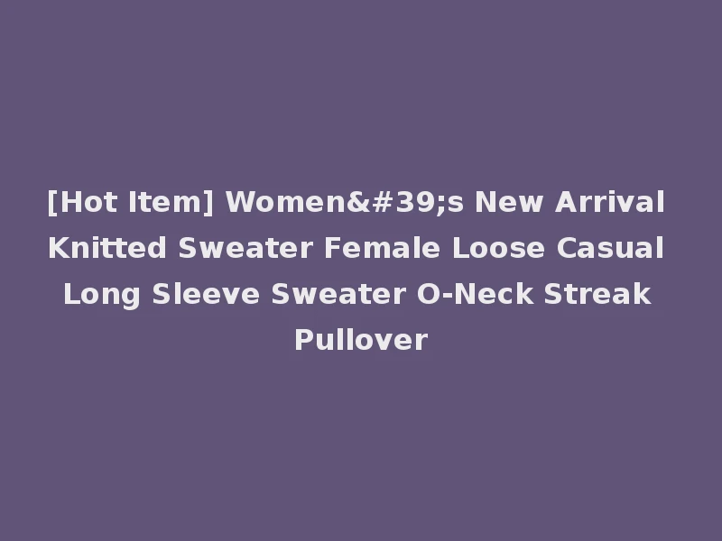 [Hot Item] Women's New Arrival Knitted Sweater Female Loose Casual Long Sleeve Sweater O-Neck Streak Pullover