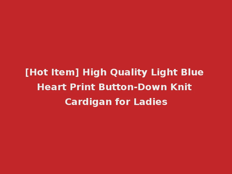 [Hot Item] High Quality Light Blue Heart Print Button-Down Knit Cardigan for Ladies