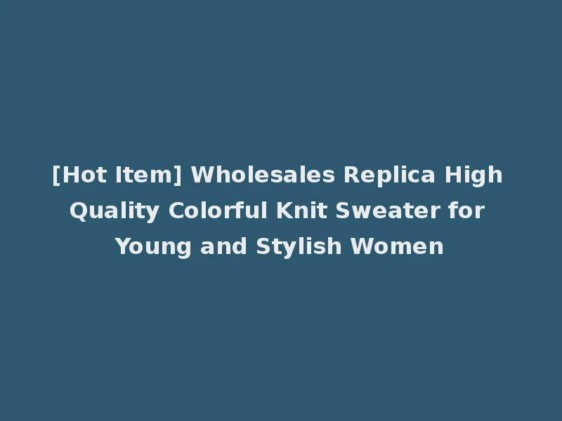 [Hot Item] Wholesales Replica High Quality Colorful Knit Sweater for Young and Stylish Women