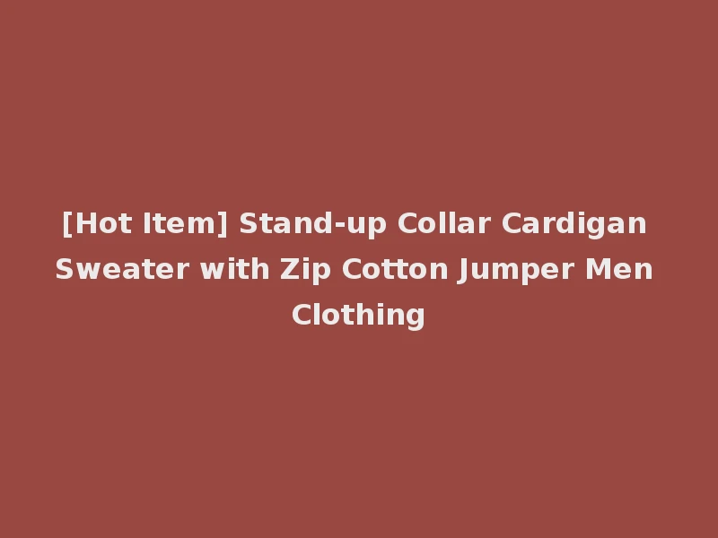 [Hot Item] Stand-up Collar Cardigan Sweater with Zip Cotton Jumper Men Clothing