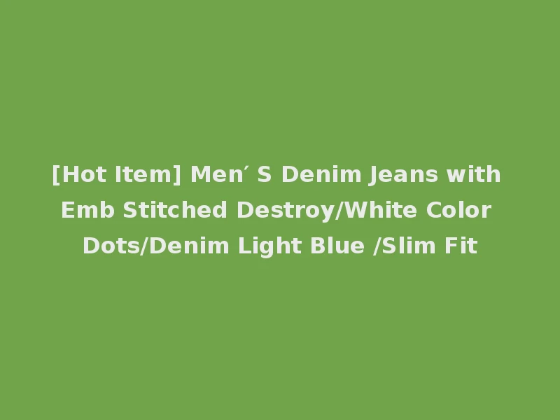 [Hot Item] Men′ S Denim Jeans with Emb Stitched Destroy/White Color Dots/Denim Light Blue /Slim Fit