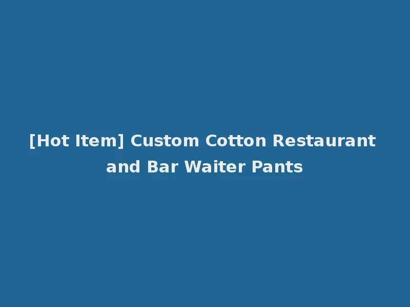 [Hot Item] Custom Cotton Restaurant and Bar Waiter Pants