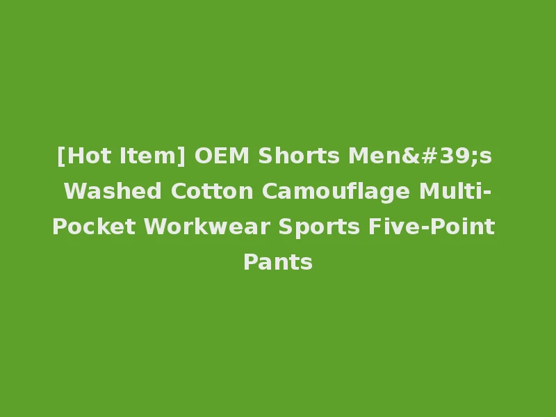 [Hot Item] OEM Shorts Men's Washed Cotton Camouflage Multi-Pocket Workwear Sports Five-Point Pants