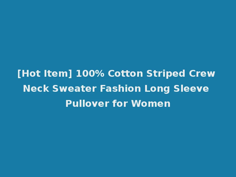 [Hot Item] 100% Cotton Striped Crew Neck Sweater Fashion Long Sleeve Pullover for Women
