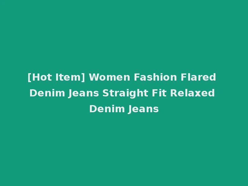 [Hot Item] Women Fashion Flared Denim Jeans Straight Fit Relaxed Denim Jeans