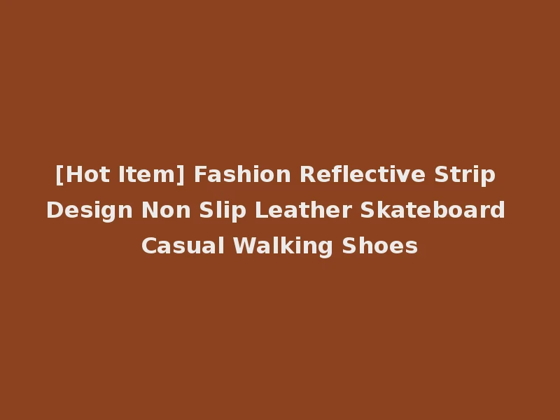 [Hot Item] Fashion Reflective Strip Design Non Slip Leather Skateboard Casual Walking Shoes
