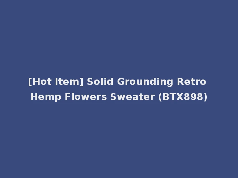 [Hot Item] Solid Grounding Retro Hemp Flowers Sweater (BTX898)