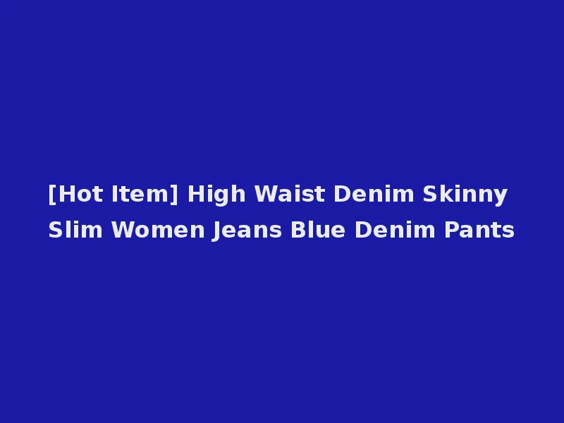 [Hot Item] High Waist Denim Skinny Slim Women Jeans Blue Denim Pants