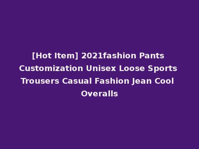 [Hot Item] 2021fashion Pants Customization Unisex Loose Sports Trousers Casual Fashion Jean Cool Overalls