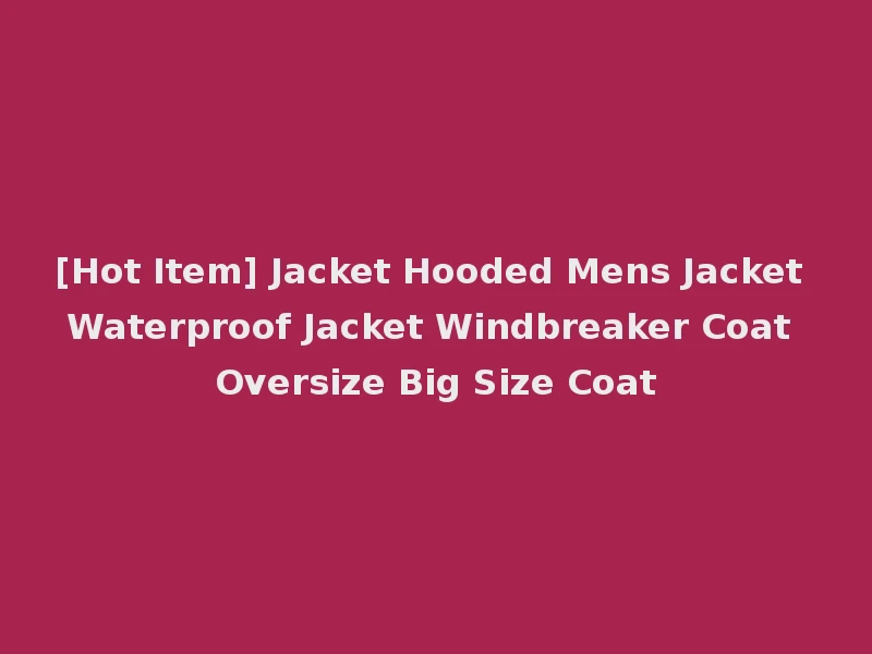 [Hot Item] Jacket Hooded Mens Jacket Waterproof Jacket Windbreaker Coat Oversize Big Size Coat