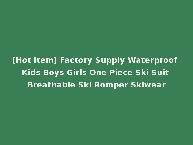[Hot Item] Factory Supply Waterproof Kids Boys Girls One Piece Ski Suit Breathable Ski Romper Skiwear