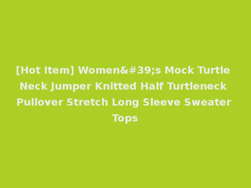 [Hot Item] Women's Mock Turtle Neck Jumper Knitted Half Turtleneck Pullover Stretch Long Sleeve Sweater Tops