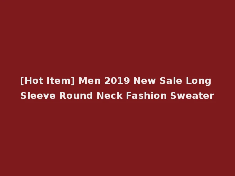 [Hot Item] Men 2019 New Sale Long Sleeve Round Neck Fashion Sweater
