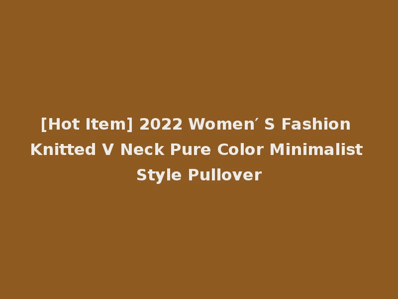 [Hot Item] 2022 Women′ S Fashion Knitted V Neck Pure Color Minimalist Style Pullover