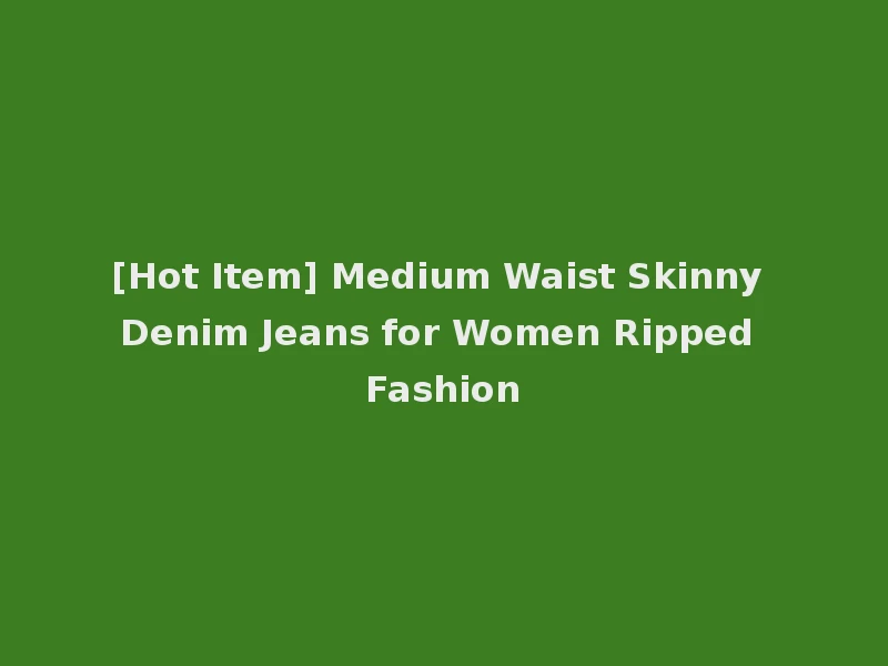 [Hot Item] Medium Waist Skinny Denim Jeans for Women Ripped Fashion