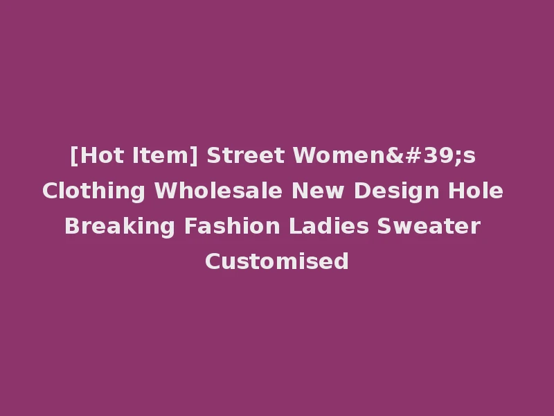 [Hot Item] Street Women's Clothing Wholesale New Design Hole Breaking Fashion Ladies Sweater Customised