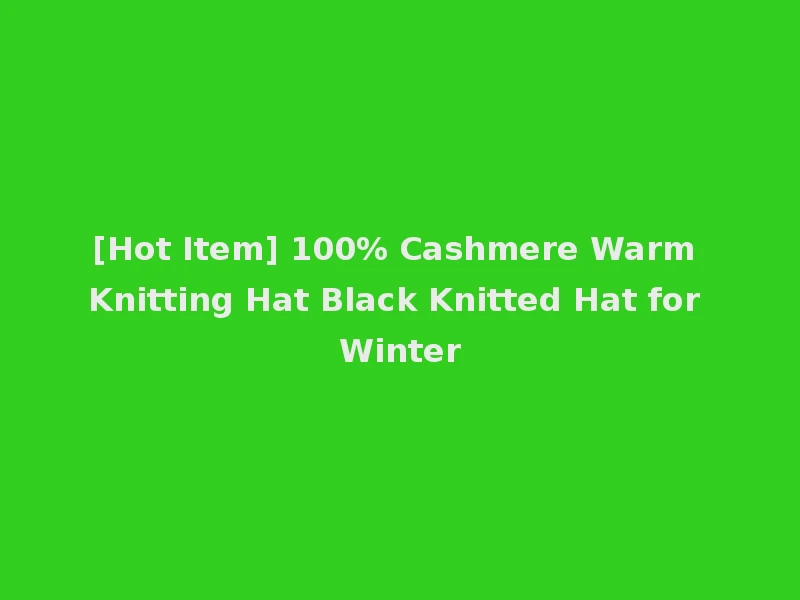 [Hot Item] 100% Cashmere Warm Knitting Hat Black Knitted Hat for Winter