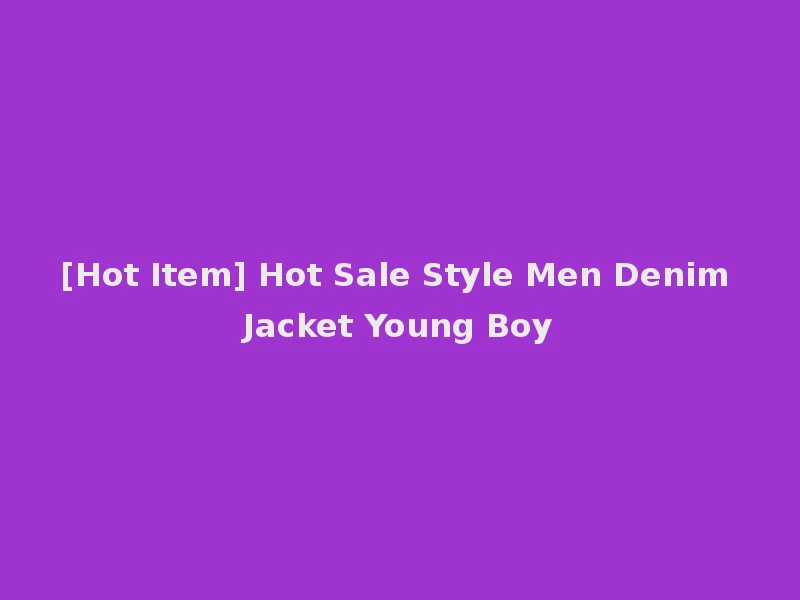 [Hot Item] Hot Sale Style Men Denim Jacket Young Boy