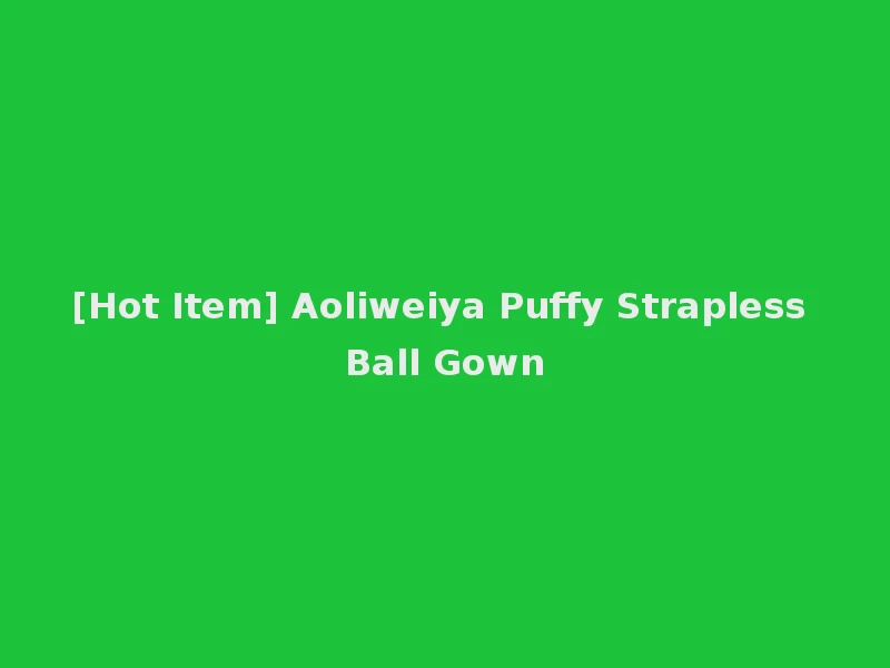 [Hot Item] Aoliweiya Puffy Strapless Ball Gown