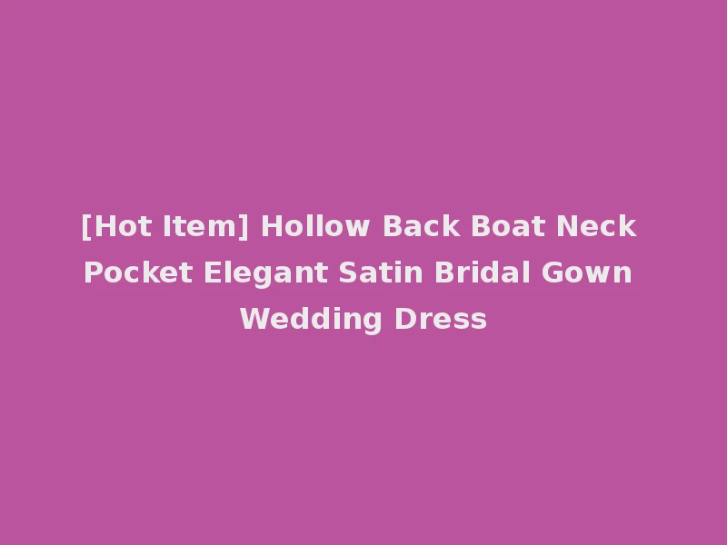 [Hot Item] Hollow Back Boat Neck Pocket Elegant Satin Bridal Gown Wedding Dress