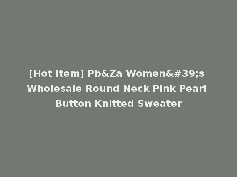 [Hot Item] Pb&Za Women's Wholesale Round Neck Pink Pearl Button Knitted Sweater