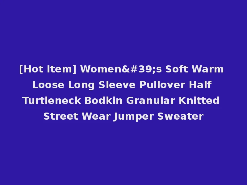 [Hot Item] Women's Soft Warm Loose Long Sleeve Pullover Half Turtleneck Bodkin Granular Knitted Street Wear Jumper Sweater
