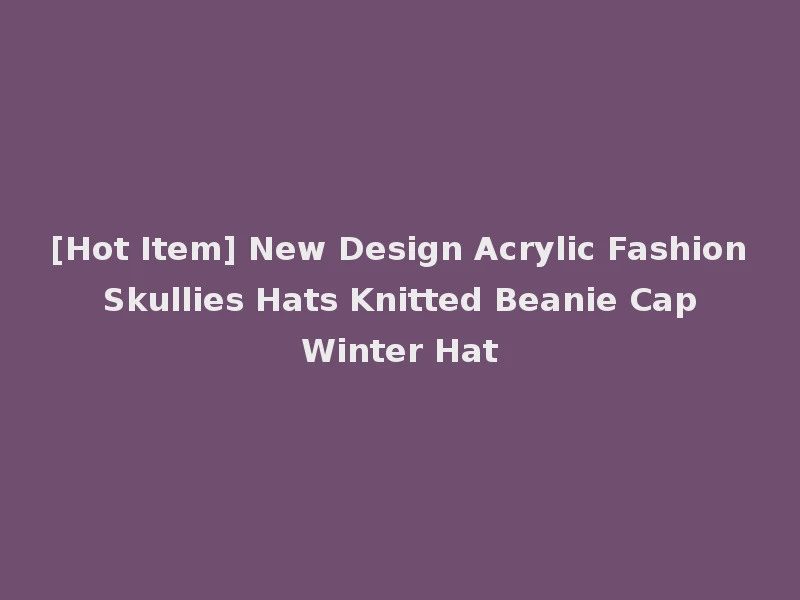 [Hot Item] New Design Acrylic Fashion Skullies Hats Knitted Beanie Cap Winter Hat