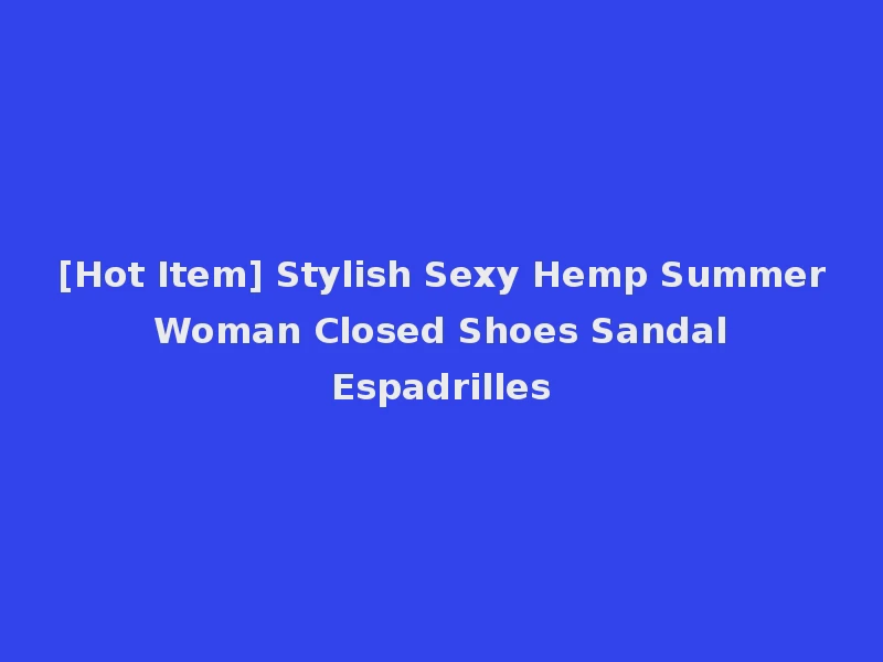 [Hot Item] Stylish Sexy Hemp Summer Woman Closed Shoes Sandal Espadrilles